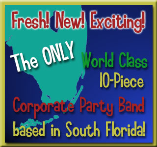Fresh! New! Exciting! The ONLY World Class 10-Piece Corporate Party Band based in South Florida